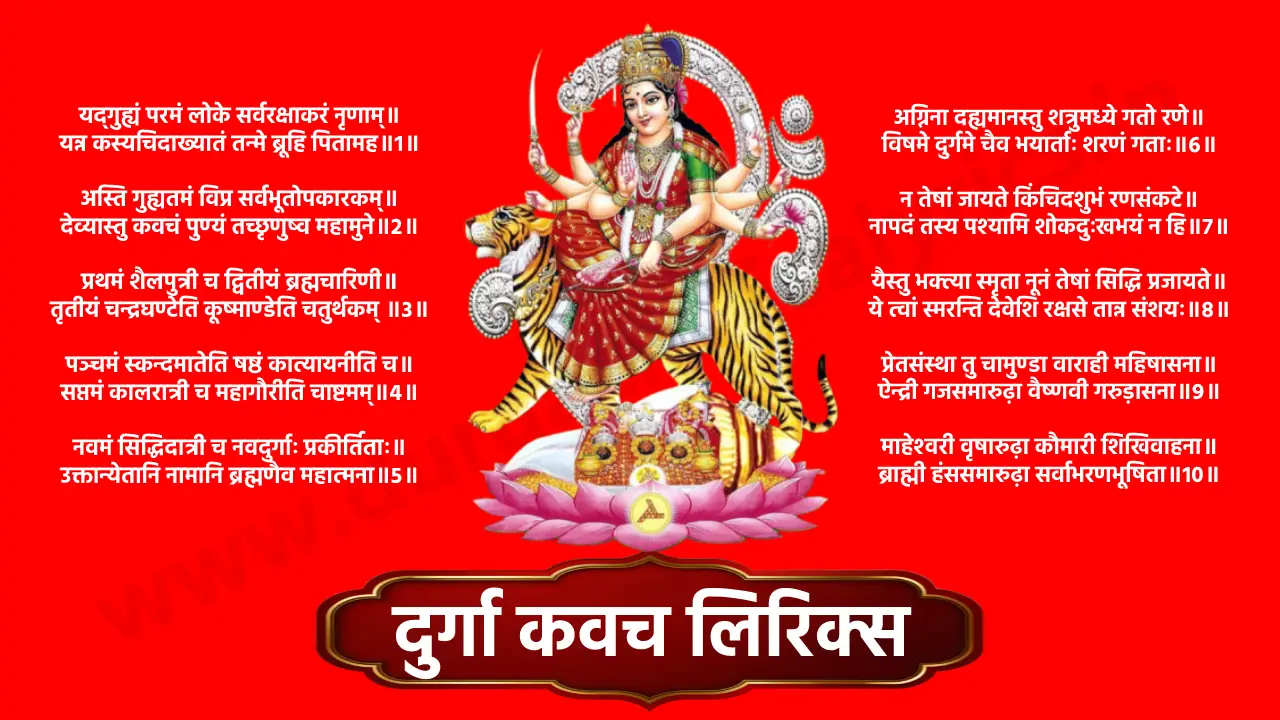 ॥अथ श्री देव्याः कवचम्॥ ॐ अस्य श्रीचण्डीकवचस्य ब्रह्मा ऋषिः,अनुष्टुप् छन्दः, चामुण्डा देवता, अङ्गन्यासोक्तमातरो बीजम्, दिग्बन्धदेवतास्तत्त्वम्, श्रीजगदम्बाप्रीत्यर्थे सप्तशतीपाठाङ्गत्वेन जपे विनियोगः॥ ॥ॐ नमश्‍चण्डिकायै॥ मार्कण्डेय उवाच यद्‌गुह्यं परमं लोके सर्वरक्षाकरं नृणाम्॥ यन्न कस्यचिदाख्यातं तन्मे ब्रूहि पितामह॥1॥ ब्रह्मोवाच अस्ति गुह्यतमं विप्र सर्वभूतोपकारकम्॥ देव्यास्तु कवचं पुण्यं तच्छृणुष्व महामुने॥2॥ प्रथमं शैलपुत्री च द्वितीयं ब्रह्मचारिणी॥ तृतीयं चन्द्रघण्टेति कूष्माण्डेति चतुर्थकम् ॥3॥ पञ्चमं स्कन्दमातेति षष्ठं कात्यायनीति च॥ सप्तमं कालरात्री च महागौरीति चाष्टमम्॥4॥ नवमं सिद्धिदात्री च नवदुर्गाः प्रकीर्तिताः॥ उक्तान्येतानि नामानि ब्रह्मणैव महात्मना॥5॥ अग्निना दह्यमानस्तु शत्रुमध्ये गतो रणे॥ विषमे दुर्गमे चैव भयार्ताः शरणं गताः॥6॥ न तेषां जायते किंचिदशुभं रणसंकटे॥ नापदं तस्य पश्यामि शोकदुःखभयं न हि॥7॥ यैस्तु भक्त्या स्मृता नूनं तेषां सिद्धि प्रजायते॥ ये त्वां स्मरन्ति देवेशि रक्षसे तान्न संशयः॥8॥ प्रेतसंस्था तु चामुण्डा वाराही महिषासना॥ ऐन्द्री गजसमारुढ़ा वैष्णवी गरुड़ासना॥9॥ माहेश्‍वरी वृषारुढ़ा कौमारी शिखिवाहना॥ ब्राह्मी हंससमारुढ़ा सर्वाभरणभूषिता॥10॥ नानाभरणशोभाढ्या नानारत्नोपशोभिताः॥11॥ दृश्यन्ते रथमारुढ़ा देव्यः क्रोधसमाकुलाः॥ शङ्खं चक्रं गदां शक्तिं हलं च मुसलायुधम्॥12॥ खेटकं तोमरं चैव परशुं पाशमेव च॥ कुन्तायुधं त्रिशूलं च शार्ङ्गमायुधमुत्तमम्॥14॥ दैत्यानां देहनाशाय भक्तानाम अभ्याय च॥ धारयन्त्यायुधानीत्थं देवानां च हिताय वै॥15॥ ॥ महाबले महोत्साहे ॥ महाभयविनाशिनि॥16॥ त्राहि मां देवि दुष्प्रेक्ष्ये शत्रूणां भयवर्धिनि॥ प्राच्यां रक्षतु मामैन्द्री आग्नेय्यामग्निदेवता॥17॥ दक्षिणेऽवतु वाराही नैर्ऋत्यां खड्गधारिणी॥ प्रतीच्यां वारुणी रक्षेद् वायव्यां मृगवाहिनी॥18॥ उदीच्यां रक्ष कौबेरी ऐशान्यां शूलधारिणी॥ ऊर्ध्वं ब्रह्माणि मे रक्षेदधस्ताद् वैष्णवी तथा॥19॥ एवं दश दिशो रक्षेच्चामुण्डा शववाहना॥ जया मे चाग्रतः स्तातु विजयाः स्तातु पृष्ठतः॥20॥ अजिता वामपार्श्वे तु दक्षिणे चापराजिता॥ शिखामेद्योतिनि रक्षेद उमा मूर्ध्नि व्यवस्थिता॥21॥ मालाधरी ललाटे च भ्रुवौ रक्षेद् यशस्विनी॥ त्रिनेत्रा च भ्रुवोर्मध्ये यमघण्टा च नासिके॥22॥ शङ्खिनी चक्षुषोर्मध्ये श्रोत्रयोर्द्वारवासिनी॥ कपोलौ कालिका रक्षेत्कर्णमूले तु शांकरी॥23॥ नासिकायां सुगन्धा च उत्तरोष्ठे च चर्चिका॥ अधरे चामृतकला जिह्वायां च सरस्वती॥24॥ दन्तान् रक्षतु कौमारी कण्ठ मध्येतु चण्डिका॥ घण्टिकां चित्रघण्टा च महामाया च तालुके ॥25॥ कामाक्षी चिबुकं रक्षेद् वाचं मे सर्वमङ्गला॥ ग्रीवायां भद्रकाली च पृष्ठवंशे धनुर्धरी॥26॥ नीलग्रीवा बहिःकण्ठे नलिकां नलकूबरी॥ खड्ग्धारिन्यु भौ स्कन्धो बाहो मे वज्रधारिणी॥27॥ हस्तयोर्दण्डिनी रक्षेदम्बिका चाङ्गुली स्त्था॥ नखाञ्छूलेश्‍वरी रक्षेत्कुक्षौ रक्षे नलेश्‍वरी॥28॥ स्तनौ रक्षेन्महालक्ष्मी मनः शोकविनाशिनी॥ हृदय्म् ललिता देवी उदरम शूलधारिणी॥29॥ ॥नाभौ च कामिनी रक्षेद् ॥ गुह्यं गुह्येश्‍वरी तथा ॥30॥ कट्यां भगवती रक्षेज्जानुनी विन्ध्यवासिनी भूतनाथा च मे ड्रम्मे ऊरू महि शववाहिनी॥ जङ्घे महाबला प्रोक्ता सर्वकामप्रदायिनी ॥31॥ गुल्फयोर्नारसिंही च पादौ च नित तेजसी॥ पादाङ्गुलीषु श्री रक्षेत्पादाधस्तलवासिनी॥32॥ नखान् दंष्ट्राकराली च केशांश्‍चैवोर्ध्वकेशिनी॥ रोमकूपेषु कौबेरी त्वचं वागीश्‍वरी तथा॥33॥ रक्तमज्जावसामांसान्यस्थिमेदांसि पार्वती॥ अन्त्राणि कालरात्रिश्‍च पित्तं च मुकुटेश्‍वरी॥34॥ पद्मावती पद्मकोशे कफे चूड़ामणिस्तथा॥ ज्वालामुखी नखज्वाला अभेद्या सर्वसंधिषु॥35॥ शुक्रं ब्रह्माणि मे रक्षेच्छायां छत्रेश्‍वरी तथा॥ अहंकारं मनो बुद्धिं रक्षमे धर्मचारिणी॥36॥ प्राणापानौ तथा व्यानम समानोदानमेव च॥ यश्तकीर्तिं च लक्ष्मी च सदा रक्षत वैष्णवी॥ गोत्रमिन्द्राणि मे रक्षेत्पशून्मे रक्ष चण्डिके॥ पुत्रान् रक्षेन्महालक्ष्मीर्भार्यां रक्षतु भैरवी॥37॥ ॥मार्गं क्षेमकरी रक्षेत॥ विजया सर्वतः स्थिता॥38॥ रक्षाहीनं तु यत्स्थानं वर्जितं कवचेन तु॥ तत्सर्वं रक्ष मे देवि जयन्ती पापनाशिनी॥39॥ पदमेकं न गच्छेत्तु यदीच्छेच्छुभमात्मनः॥ कवचेनावृतो नित्यं यत्र यत्रार्थी गच्छति॥40॥ तत्र तत्रार्थलाभश्‍च विजयः सार्वकामिकः, यं यं कामयते कामं तं तं प्राप्नोति निश्‍चितम्॥ परमैश्‍वर्यमतुलं प्राप्स्यते भूतले पुमान्॥41॥ निर्भयो जायते मर्त्यः संग्रामेष्वपराजितः॥ त्रैलोक्ये तु भवेत्पूज्यः कवचेनावृतः पुमान्॥42॥ इदं तु देव्याः कवचं देवानामपि दुर्लभम् ॥ यः पठेत्प्रयतो नित्यं त्रिसन्ध्यं श्रद्धयान्वितः॥43॥ दैवी कला भवेत्तस्य त्रैलोक्येपपराजितः॥ जीवेद् वर्षशतं साग्रमपमृत्युविवर्जितः। 44॥ नश्यन्ति व्याधयः सर्वे लूताविस्फोटकादयः॥ स्थावरं जङ्गमं वापि कृत्रिमं चापि यद्विषम्॥45॥ आभिचाराणि सर्वाणि मन्त्रयन्त्राणि भूतले॥ भूचराः खेचराश्‍चैव जलजाश्‍चोपदेशिकाः॥46॥ सहजाः कुलजा मालाः शाकिनी डाकिनी तथा॥ अन्तरिक्षचरा घोरा डाकिन्यश्‍च महाबलाः॥47॥ ग्रहभूतपिशाचाश्‍च यक्षगन्धर्वराक्षसाः॥ ब्रह्मराक्षसवेतालाः कूष्माण्डा भैरवादयः ॥48॥ नश्यन्ति दर्शनात्तस्य कवचे हृदि संस्थिते॥ मानोन्नतिर्भवेद् राज्ञस्तेजोवृद्धिकरं परम्॥49॥ यशसा वर्धते सोऽपि कीर्तिमण्डितभूतले॥ जपेत्सप्तशतीं चण्डीं कृत्वा तु कवचं पुरा॥50॥ यावद्भूमण्डलं धत्ते सशैलवनकाननम्॥ तावत्तिष्ठति मेदिन्यां संततिः पुत्रपौत्रिकी॥51॥ देहान्ते परमं स्थानं यत्सुरैरपि दुर्लभम्॥ प्राप्नोति पुरुषो नित्यं महामायाप्रसादतः॥52॥ लभते परमं रुपं शिवेन सह मोदते॥ॐ॥53॥ ॥इति देव्याः कवचं सम्पूर्णम्॥